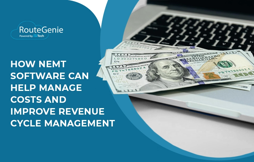 How NEMT Software Can Help Manage Costs and Improve Revenue Cycle Management