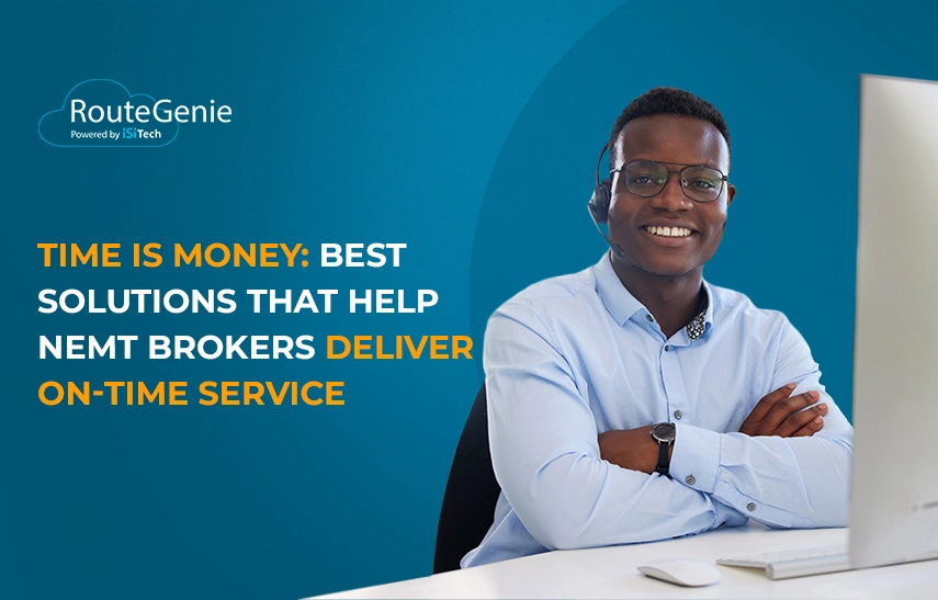 Time is Money: Best Solutions that Help NEMT Brokers Deliver On-Time Service