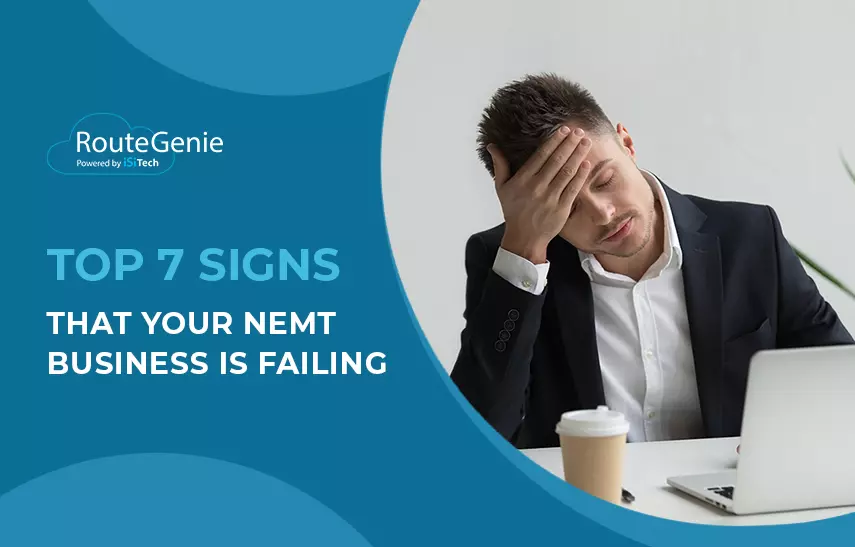 7 Signs That Your NEMT Business is Failing